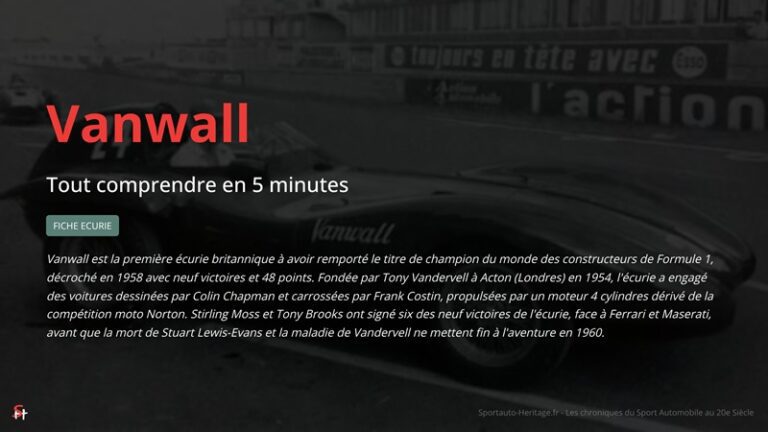 Vanwall est la première écurie britannique à avoir remporté le titre de champion du monde des constructeurs de Formule 1, décroché en 1958 avec neuf victoires et 48 points. Fondée par Tony Vandervell à Acton (Londres) en 1954, l'écurie a engagé des voitures dessinées par Colin Chapman et carrossées par Frank Costin, propulsées par un moteur 4 cylindres dérivé de la compétition moto Norton. Stirling Moss et Tony Brooks ont signé six des neuf victoires de l'écurie, face à Ferrari et Maserati, avant que la mort de Stuart Lewis-Evans et la maladie de Vandervell ne mettent fin à l'aventure en 1960.